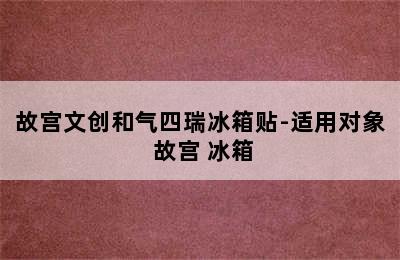 故宫文创和气四瑞冰箱贴-适用对象 故宫 冰箱